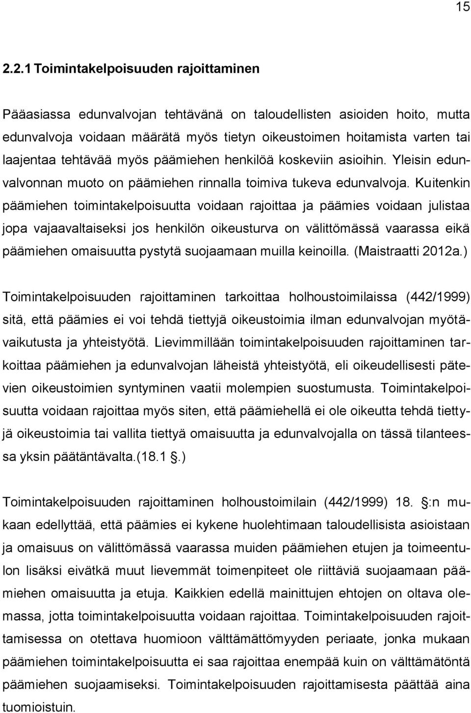 Kuitenkin päämiehen toimintakelpoisuutta voidaan rajoittaa ja päämies voidaan julistaa jopa vajaavaltaiseksi jos henkilön oikeusturva on välittömässä vaarassa eikä päämiehen omaisuutta pystytä