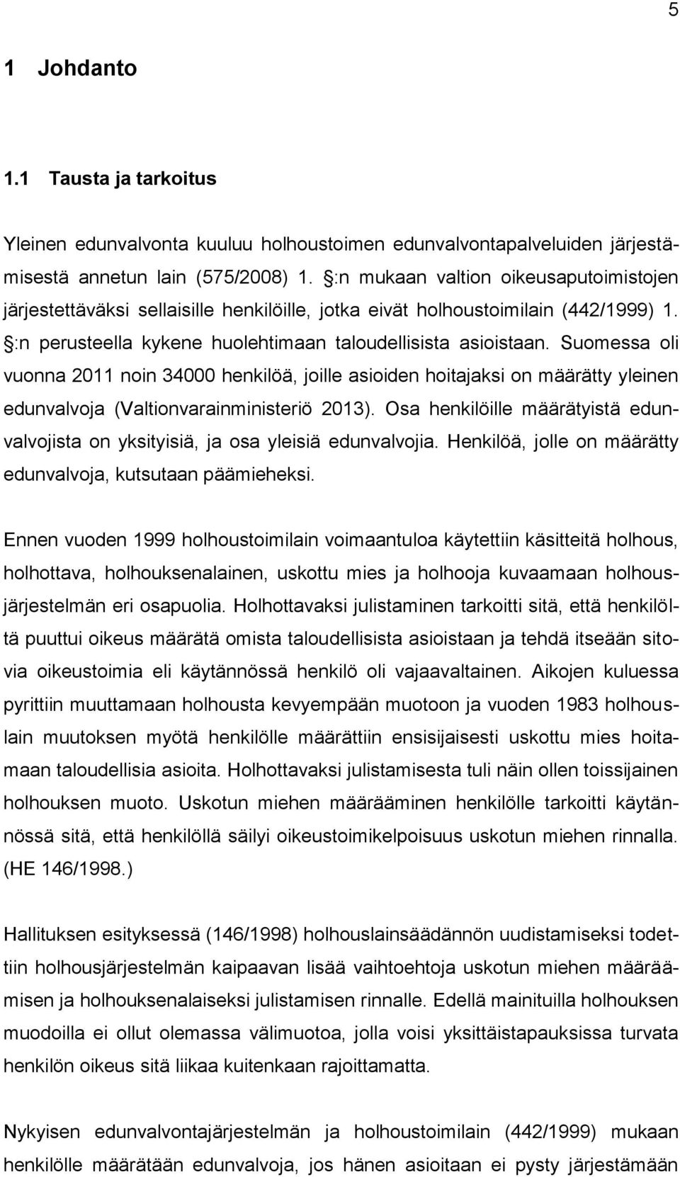 Suomessa oli vuonna 2011 noin 34000 henkilöä, joille asioiden hoitajaksi on määrätty yleinen edunvalvoja (Valtionvarainministeriö 2013).