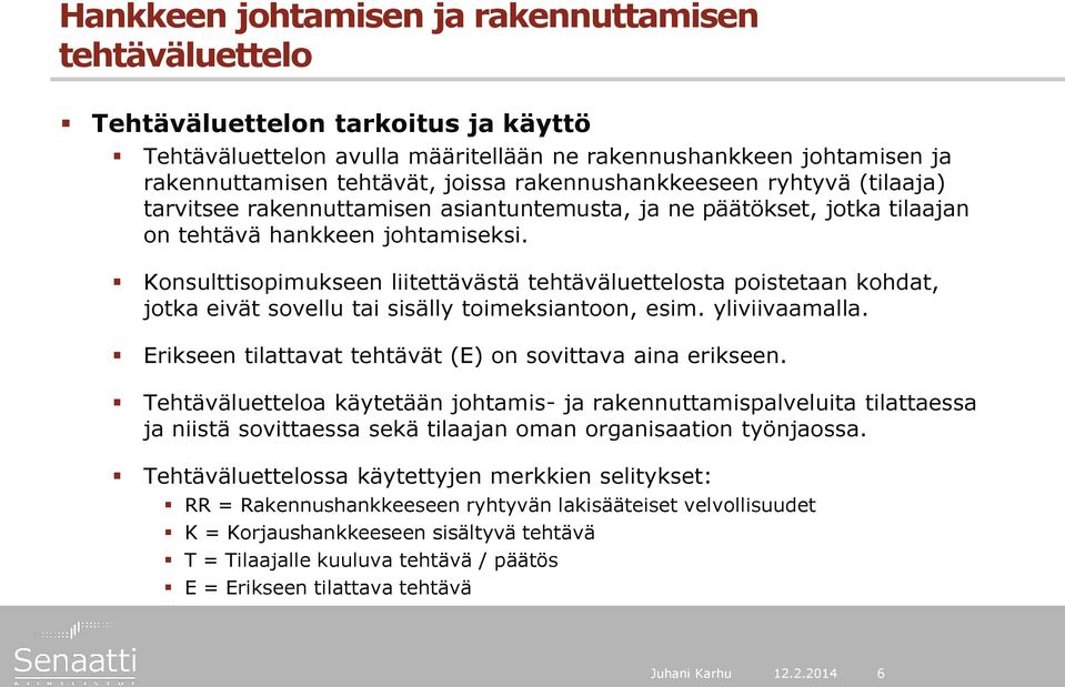 Konsulttisopimukseen liitettävästä tehtäväluettelosta poistetaan kohdat, jotka eivät sovellu tai sisälly toimeksiantoon, esim. yliviivaamalla.