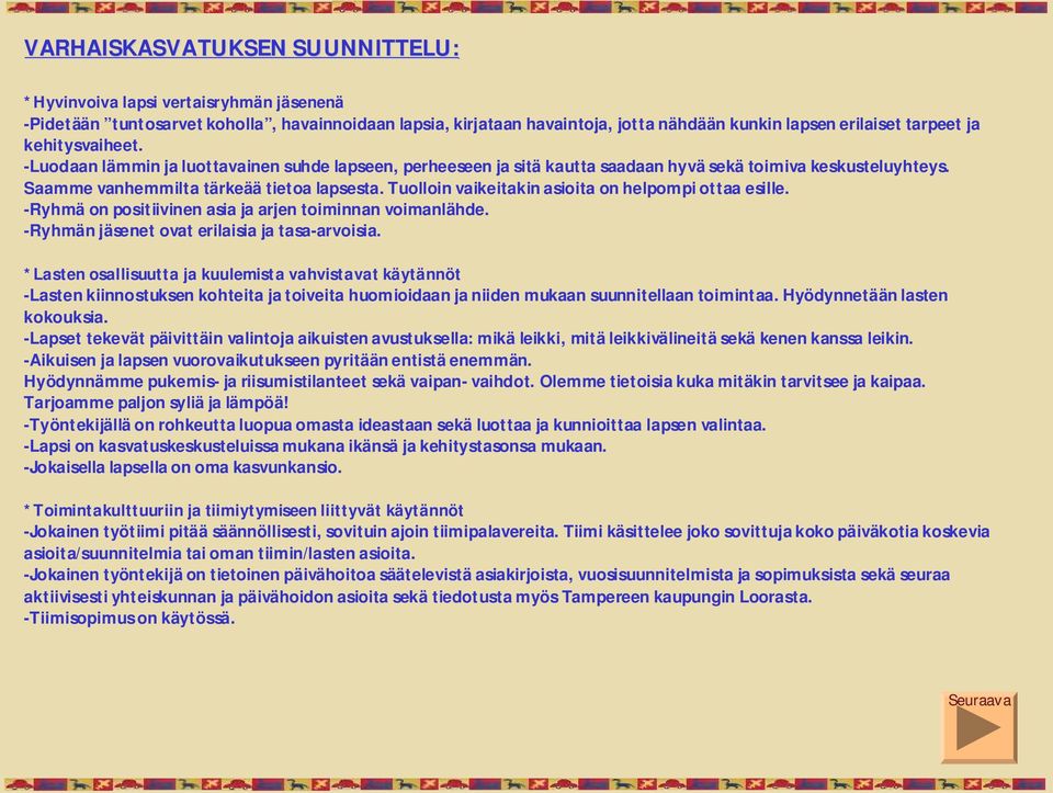 Tuolloin vaikeitakin asioita on helpompi ottaa esille. Ryhmä on positiivinen asia ja arjen toiminnan voimanlähde. Ryhmän jäsenet ovat erilaisia ja tasa arvoisia.