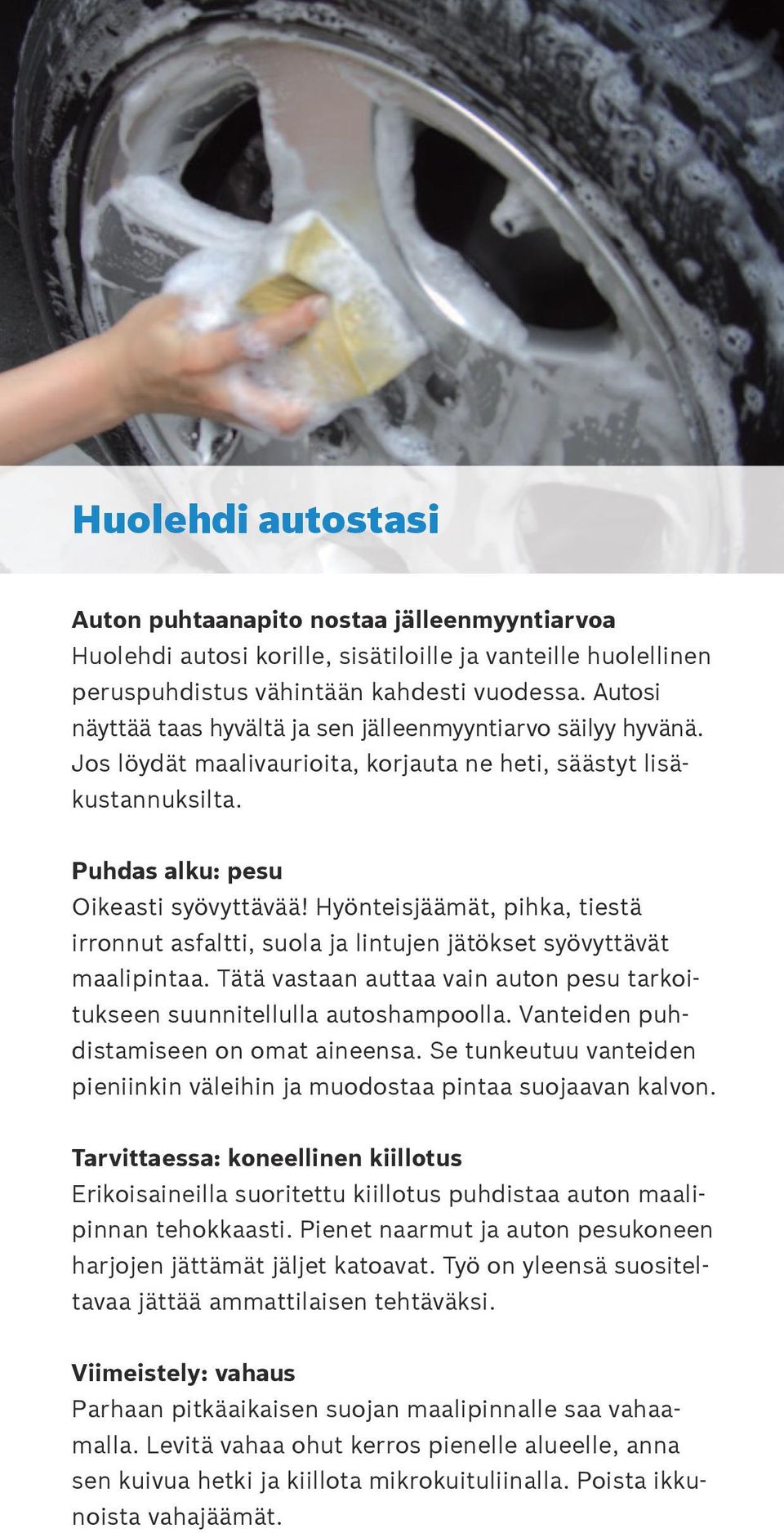 Hyönteisjäämät, pihka, tiestä irronnut asfaltti, suola ja lintujen jätökset syövyttävät maalipintaa. Tätä vastaan auttaa vain auton pesu tarkoitukseen suunnitellulla autoshampoolla.