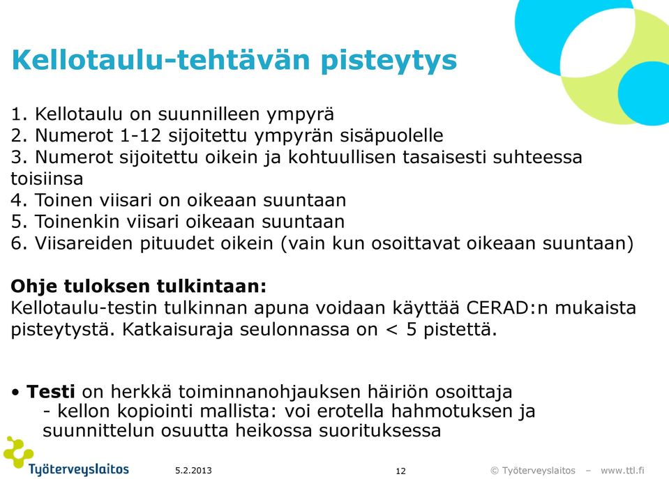 Viisareiden pituudet oikein (vain kun osoittavat oikeaan suuntaan) Ohje tuloksen tulkintaan: Kellotaulu-testin tulkinnan apuna voidaan käyttää CERAD:n mukaista