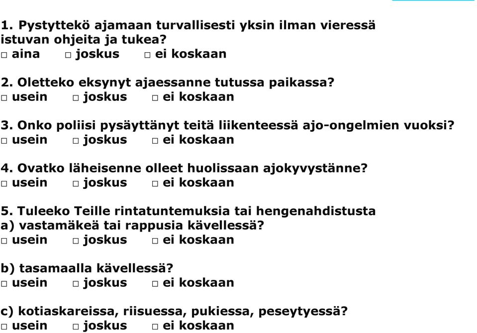 usein joskus ei koskaan 4. Ovatko läheisenne olleet huolissaan ajokyvystänne? usein joskus ei koskaan 5.