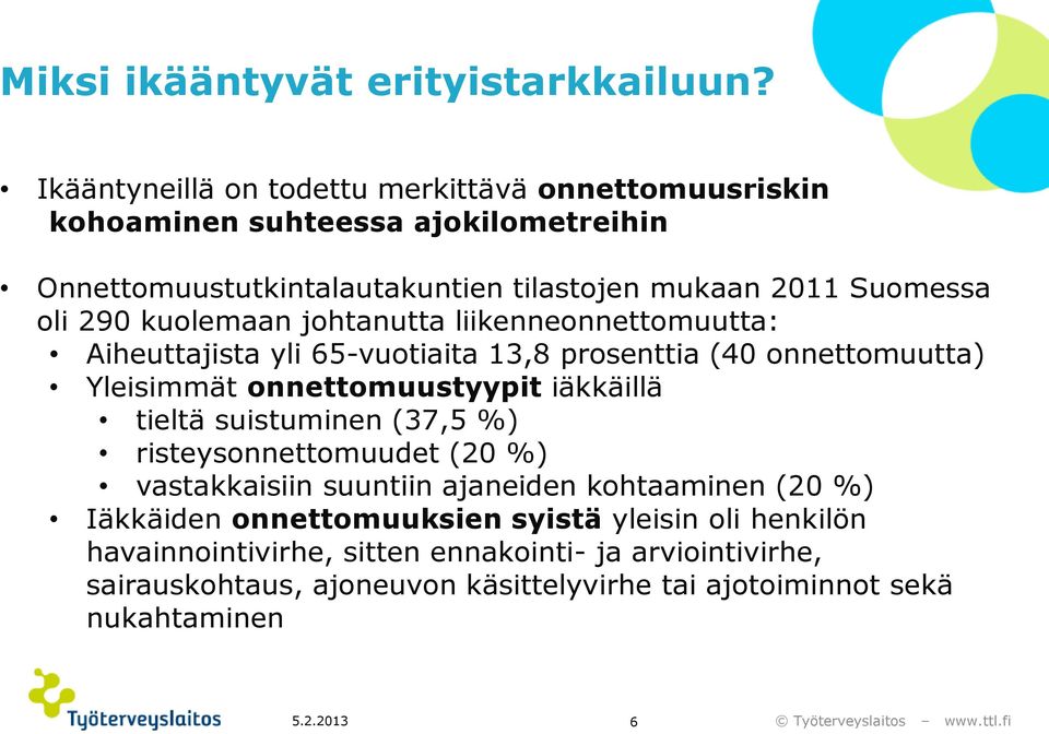 kuolemaan johtanutta liikenneonnettomuutta: Aiheuttajista yli 65-vuotiaita 13,8 prosenttia (40 onnettomuutta) Yleisimmät onnettomuustyypit iäkkäillä tieltä