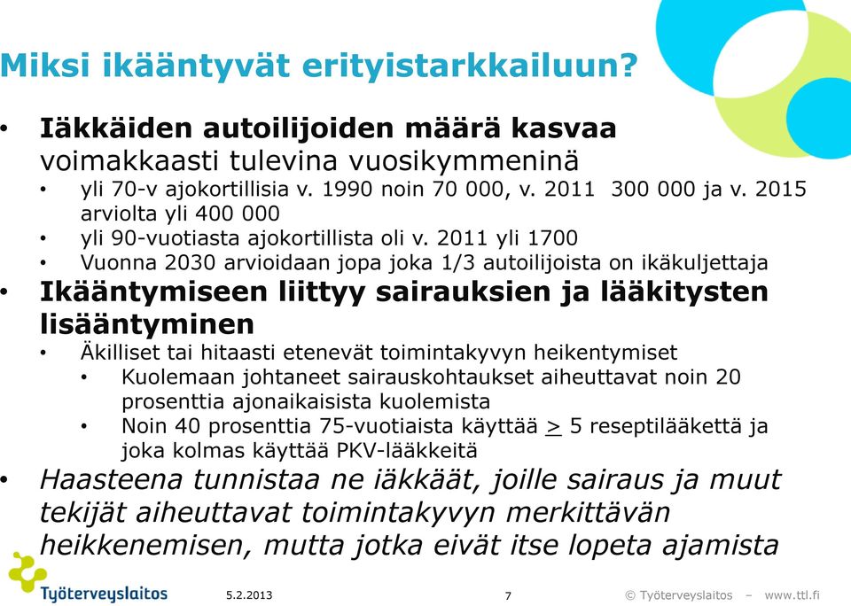 2011 yli 1700 Vuonna 2030 arvioidaan jopa joka 1/3 autoilijoista on ikäkuljettaja Ikääntymiseen liittyy sairauksien ja lääkitysten lisääntyminen Äkilliset tai hitaasti etenevät toimintakyvyn