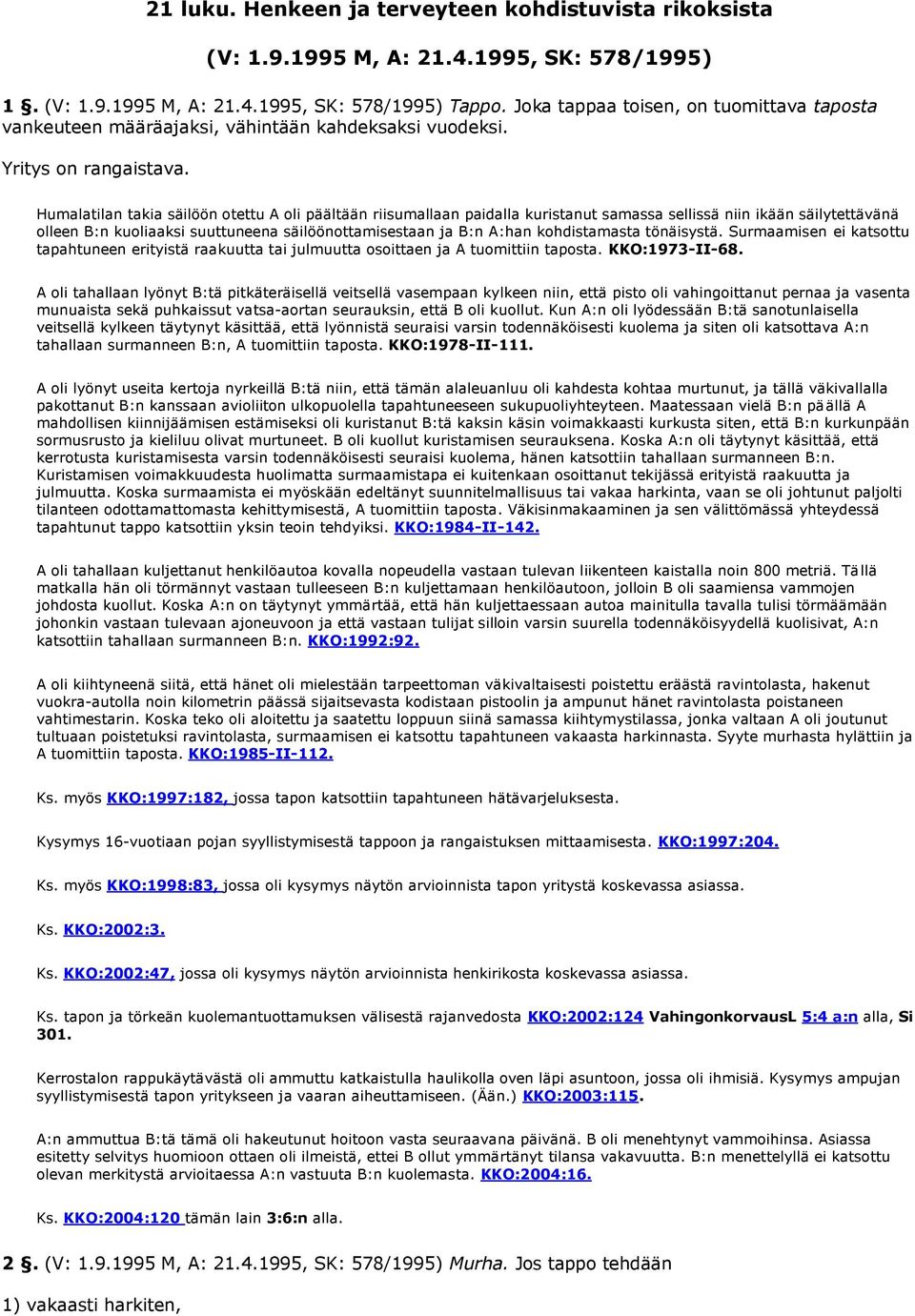 Humalatilan takia säilöön otettu A oli päältään riisumallaan paidalla kuristanut samassa sellissä niin ikään säilytettävänä olleen B:n kuoliaaksi suuttuneena säilöönottamisestaan ja B:n A:han