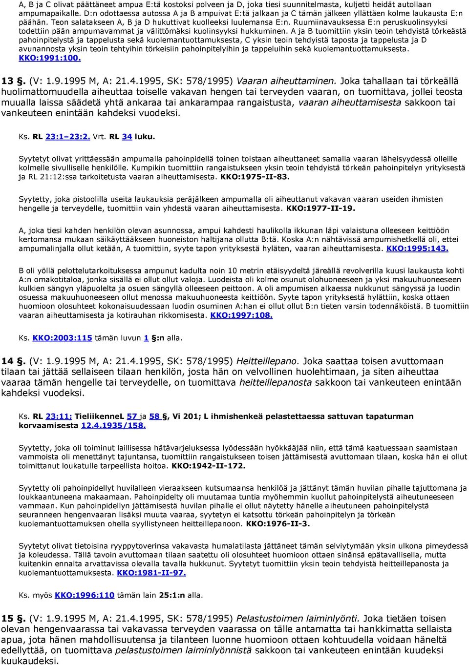 Ruumiinavauksessa E:n peruskuolinsyyksi todettiin pään ampumavammat ja välittömäksi kuolinsyyksi hukkuminen.