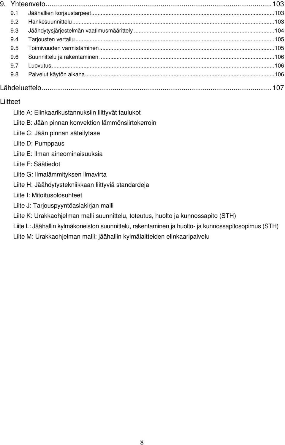 ..107 Liitteet Liite A: Elinkaarikustannuksiin liittyvät taulukot Liite B: Jään pinnan konvektion lämmönsiirtokerroin Liite C: Jään pinnan säteilytase Liite D: Pumppaus Liite E: Ilman