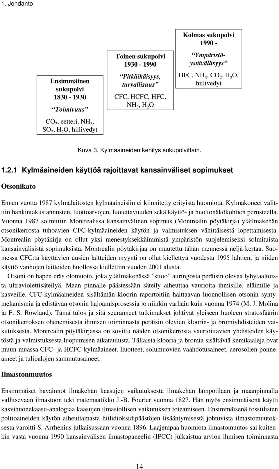 H 2 O, hiilivedyt Kuva 3. Kylmäaineiden kehitys sukupolvittain. 1.2.1 Kylmäaineiden käyttöä rajoittavat kansainväliset sopimukset Otsonikato Ennen vuotta 1987 kylmälaitosten kylmäaineisiin ei kiinnitetty erityistä huomiota.