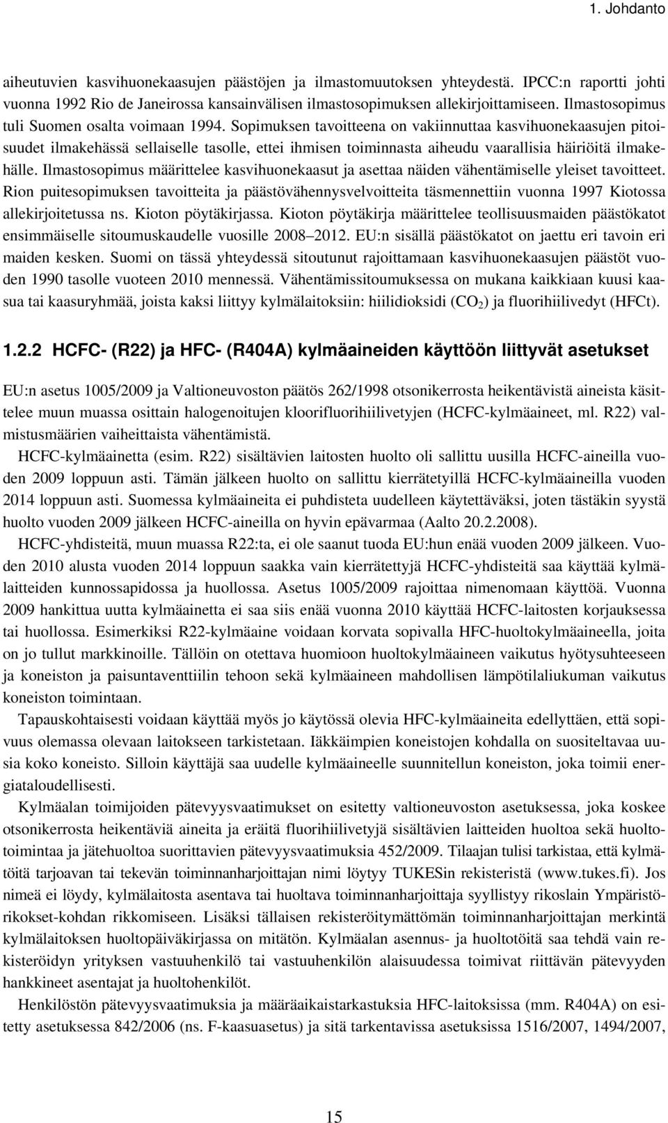 Sopimuksen tavoitteena on vakiinnuttaa kasvihuonekaasujen pitoisuudet ilmakehässä sellaiselle tasolle, ettei ihmisen toiminnasta aiheudu vaarallisia häiriöitä ilmakehälle.