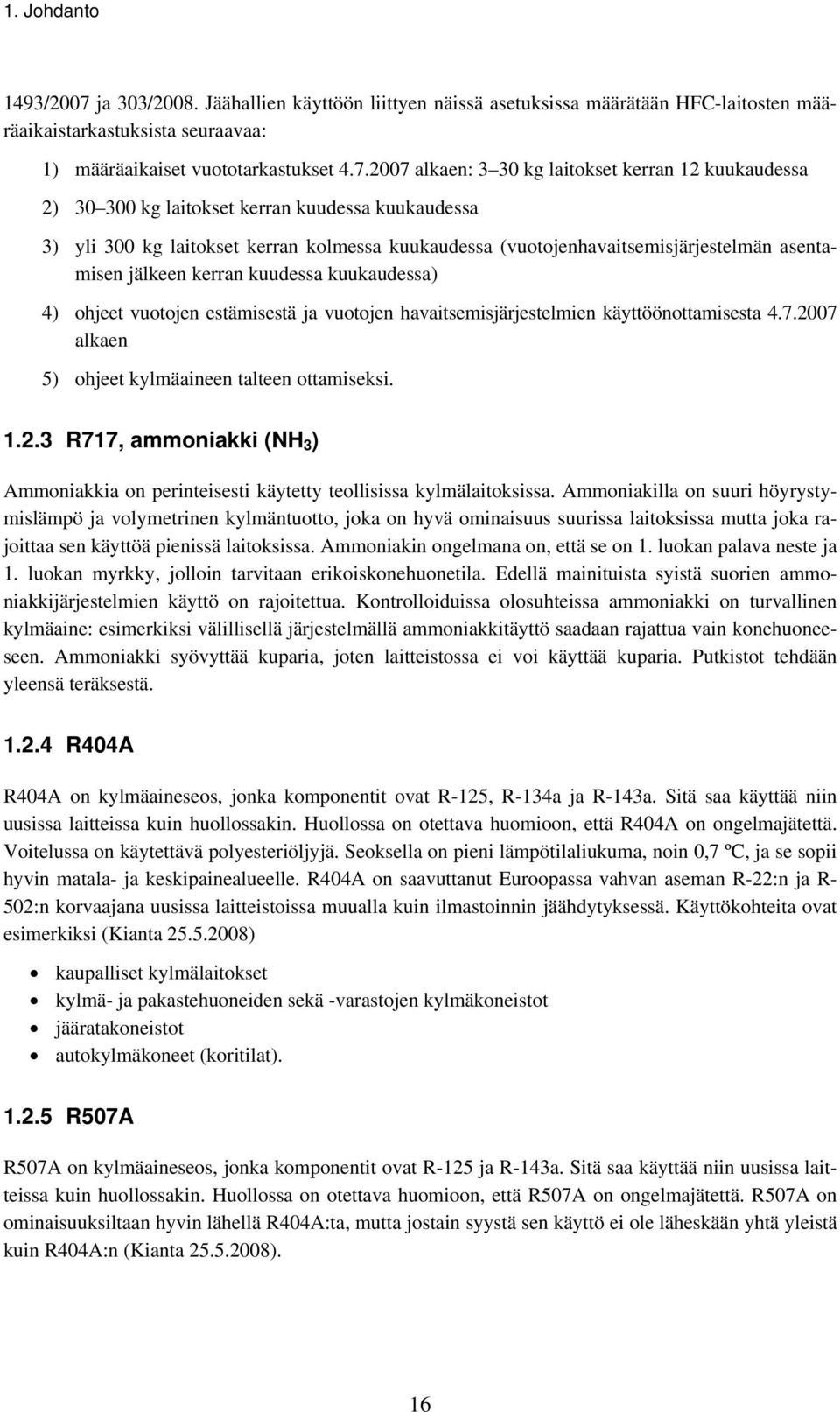 2007 alkaen: 3 30 kg laitokset kerran 12 kuukaudessa 2) 30 300 kg laitokset kerran kuudessa kuukaudessa 3) yli 300 kg laitokset kerran kolmessa kuukaudessa (vuotojenhavaitsemisjärjestelmän