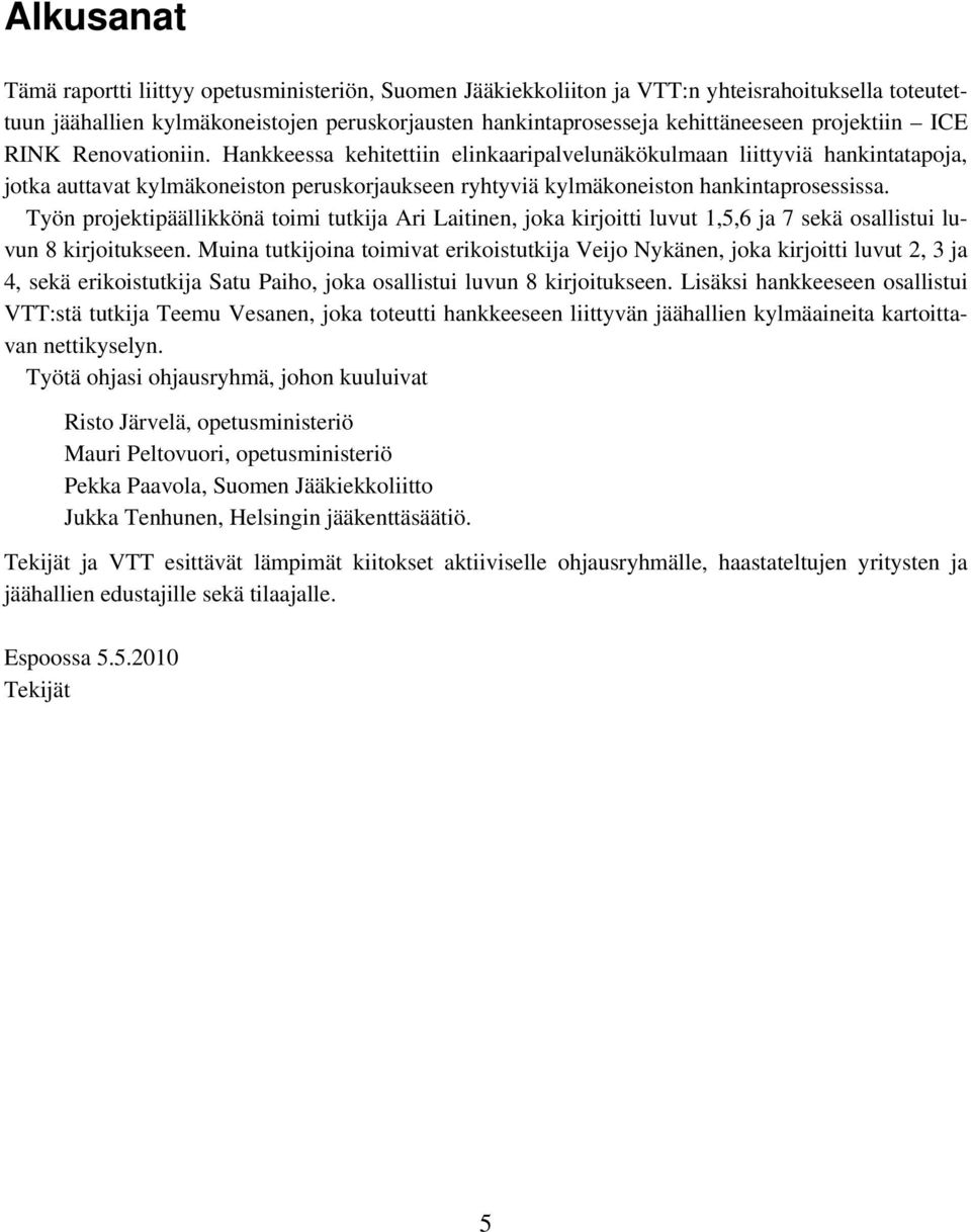 Hankkeessa kehitettiin elinkaaripalvelunäkökulmaan liittyviä hankintatapoja, jotka auttavat kylmäkoneiston peruskorjaukseen ryhtyviä kylmäkoneiston hankintaprosessissa.