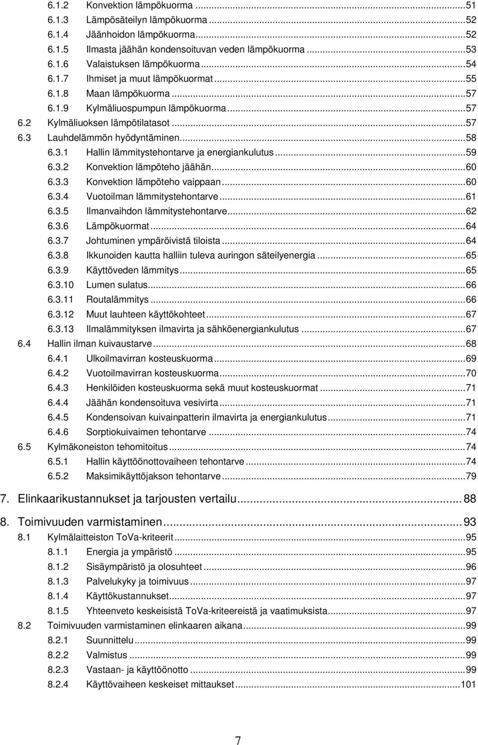 ..59 6.3.2 Konvektion lämpöteho jäähän...60 6.3.3 Konvektion lämpöteho vaippaan...60 6.3.4 Vuotoilman lämmitystehontarve...61 6.3.5 Ilmanvaihdon lämmitystehontarve...62 6.3.6 Lämpökuormat...64 6.3.7 Johtuminen ympäröivistä tiloista.