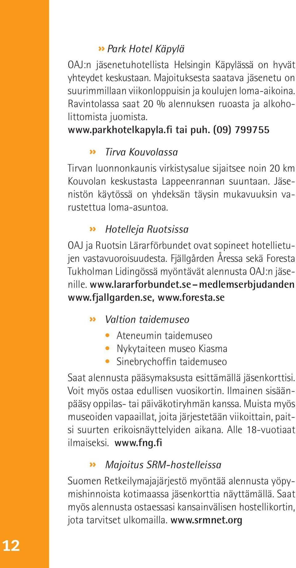 (09) 799755» Tirva Kouvolassa Tirvan luonnonkaunis virkistysalue sijaitsee noin 20 km Kouvolan keskustasta Lappeenrannan suuntaan.