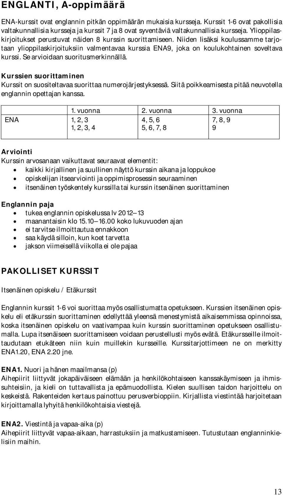 Se arvioidaan suoritusmerkinnällä. Kurssien suorittaminen Kurssit on suositeltavaa suorittaa numerojärjestyksessä. Siitä poikkeamisesta pitää neuvotella englannin opettajan kanssa. 1. vuonna 2.