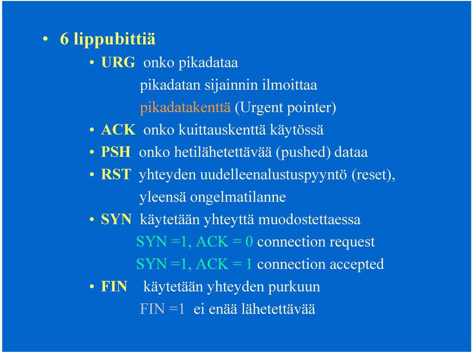 uudelleenalustuspyyntö (reset), yleensä ongelmatilanne SYN käytetään yhteyttä muodostettaessa SYN =1,