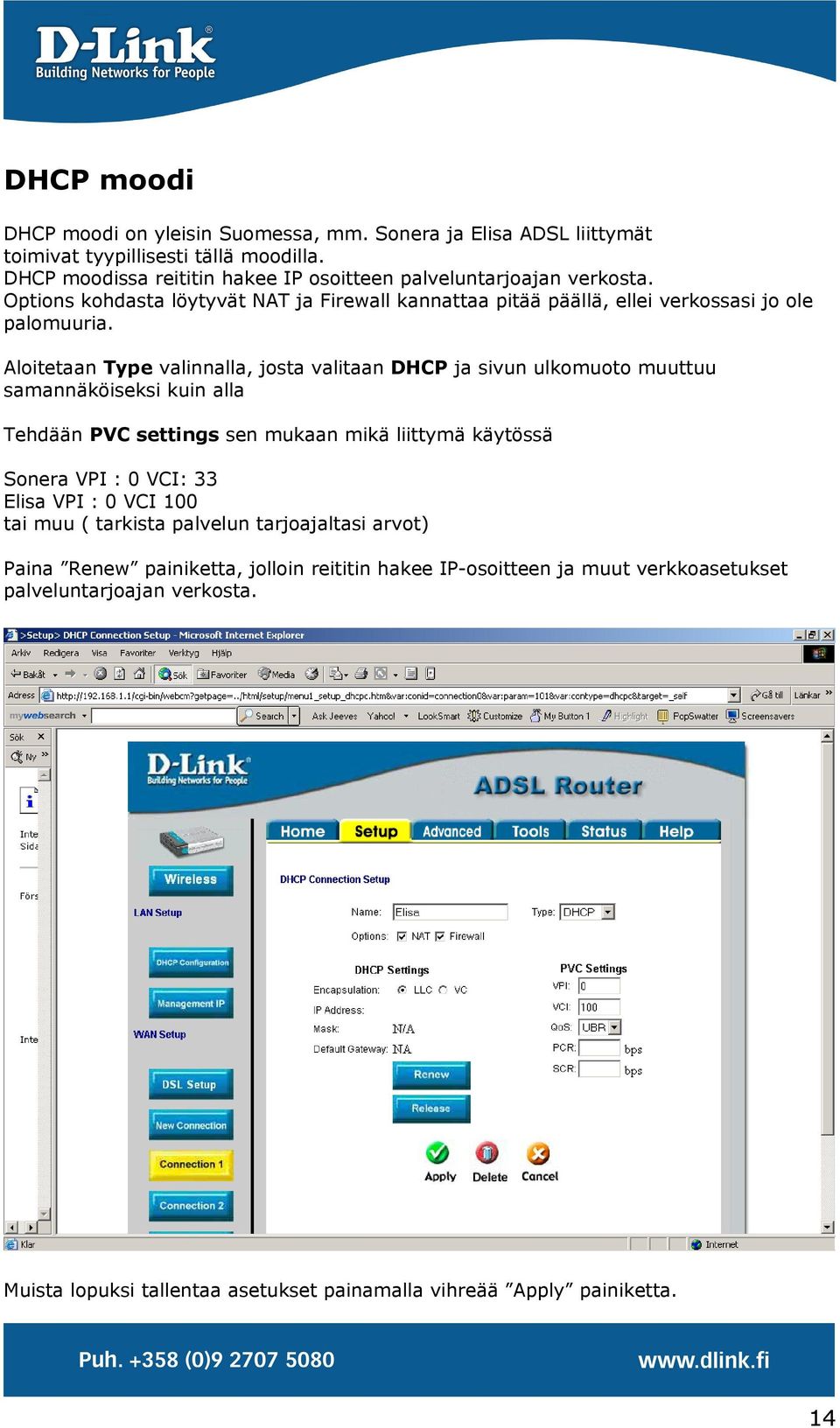 Aloitetaan Type valinnalla, josta valitaan DHCP ja sivun ulkomuoto muuttuu samannäköiseksi kuin alla Tehdään PVC settings sen mukaan mikä liittymä käytössä Sonera VPI : 0 VCI: 33