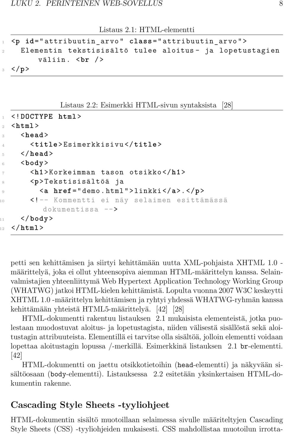 2: Esimerkki HTML-sivun syntaksista [28] 4 <title > Esimerkkisivu </title > 5 </head > 6 <body > 7 <h1 > Korkeimman tason otsikko </ h1 > 8 <p > Tekstisisältöä ja 9 <a href =" demo.