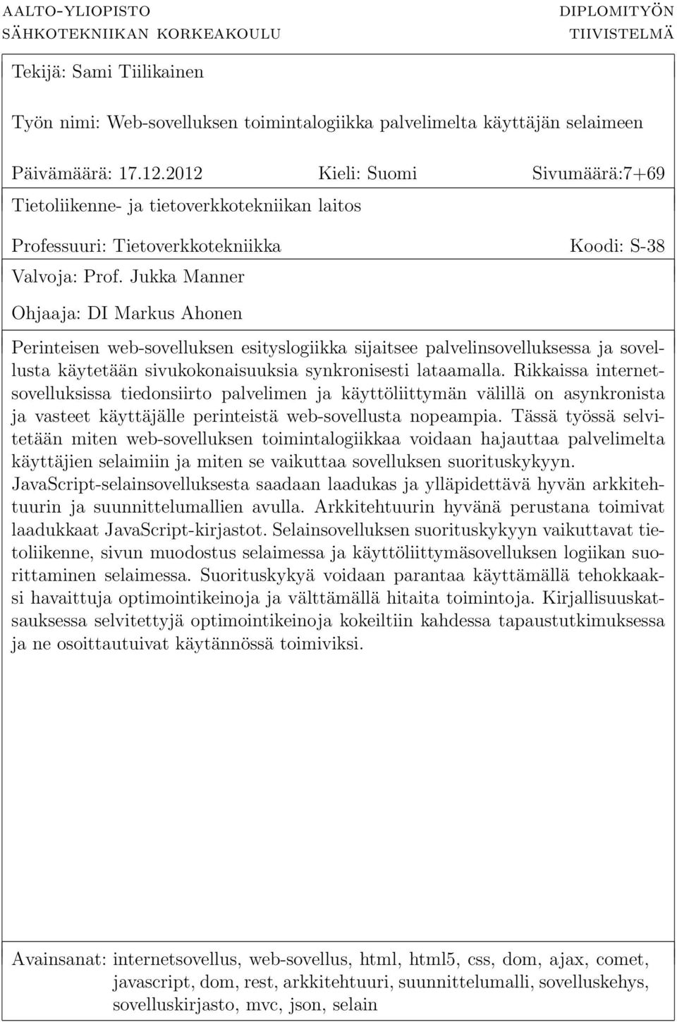 Jukka Manner Ohjaaja: DI Markus Ahonen Perinteisen web-sovelluksen esityslogiikka sijaitsee palvelinsovelluksessa ja sovellusta käytetään sivukokonaisuuksia synkronisesti lataamalla.