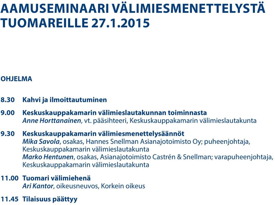 30 Keskuskauppakamarin välimiesmenettelysäännöt Mika Savola, osakas, Hannes Snellman Asianajotoimisto Oy; puheenjohtaja, Keskuskauppakamarin