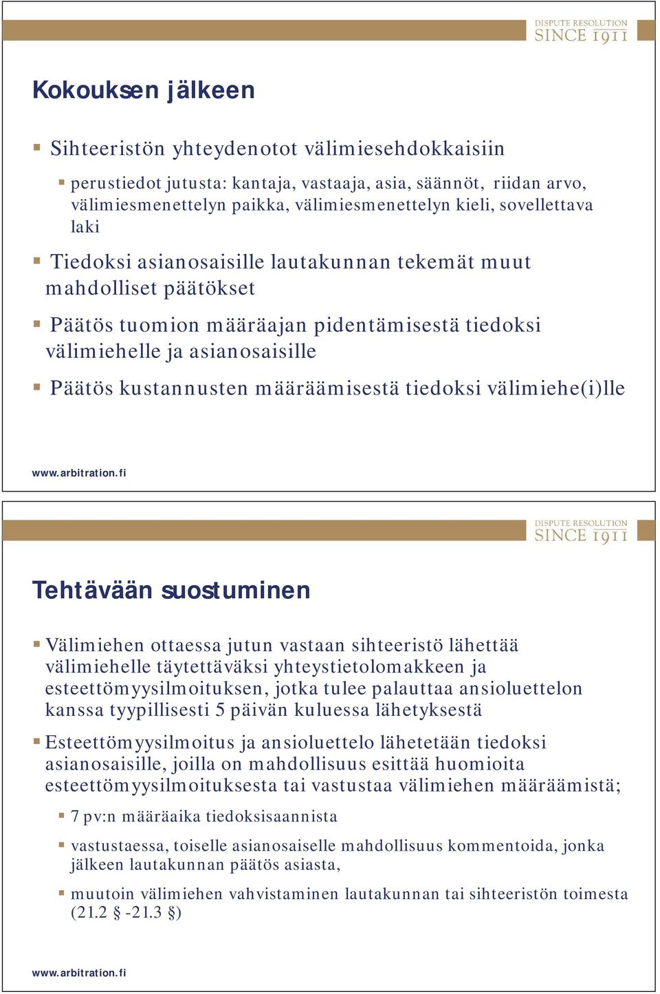 välimiehe(i)lle Tehtävään suostuminen Välimiehen ottaessa jutun vastaan sihteeristö lähettää välimiehelle täytettäväksi yhteystietolomakkeen ja esteettömyysilmoituksen, jotka tulee palauttaa