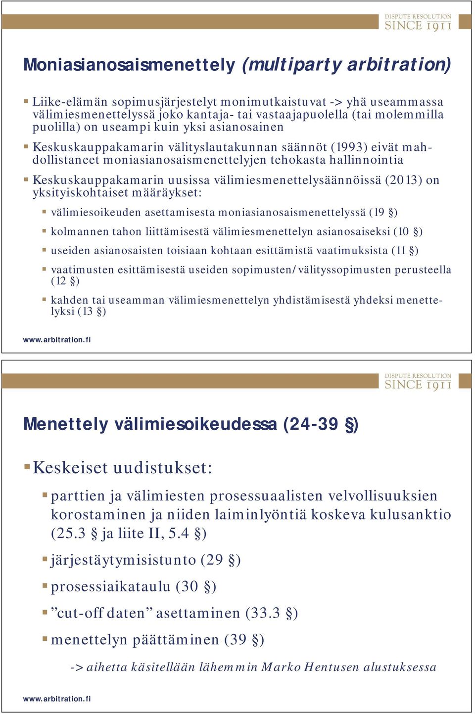 välimiesmenettelysäännöissä (2013) on yksityiskohtaiset määräykset: välimiesoikeuden asettamisesta moniasianosaismenettelyssä (19 ) kolmannen tahon liittämisestä välimiesmenettelyn asianosaiseksi (10