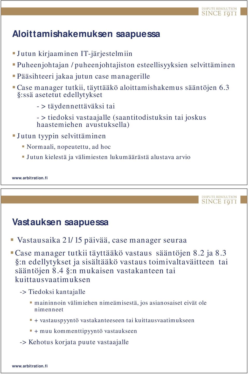 3 :ssä asetetut edellytykset - > täydennettäväksi tai - > tiedoksi vastaajalle (saantitodistuksin tai joskus haastemiehen avustuksella) Jutun tyypin selvittäminen Normaali, nopeutettu, ad hoc Jutun