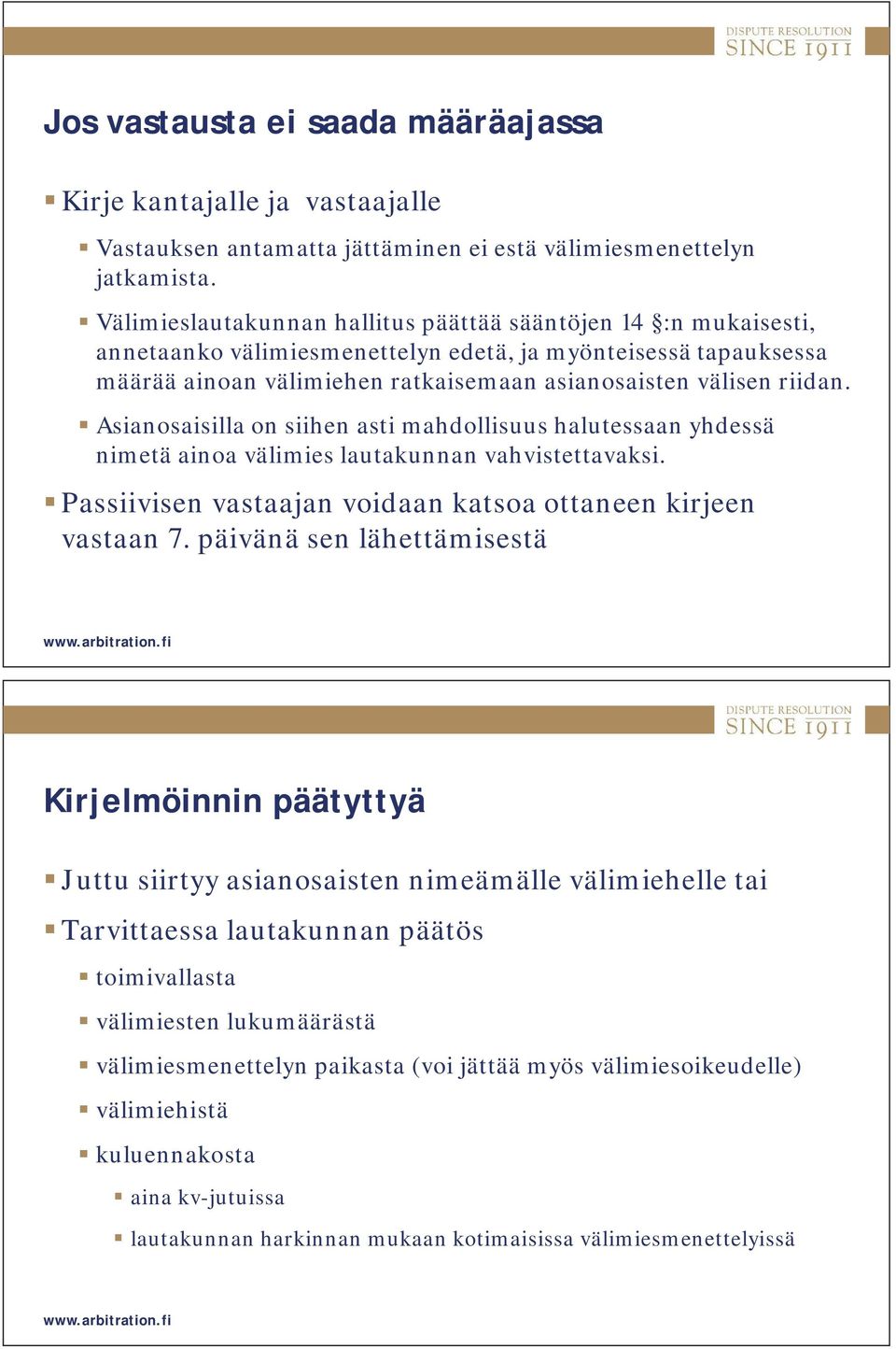 Asianosaisilla on siihen asti mahdollisuus halutessaan yhdessä nimetä ainoa välimies lautakunnan vahvistettavaksi. Passiivisen vastaajan voidaan katsoa ottaneen kirjeen vastaan 7.