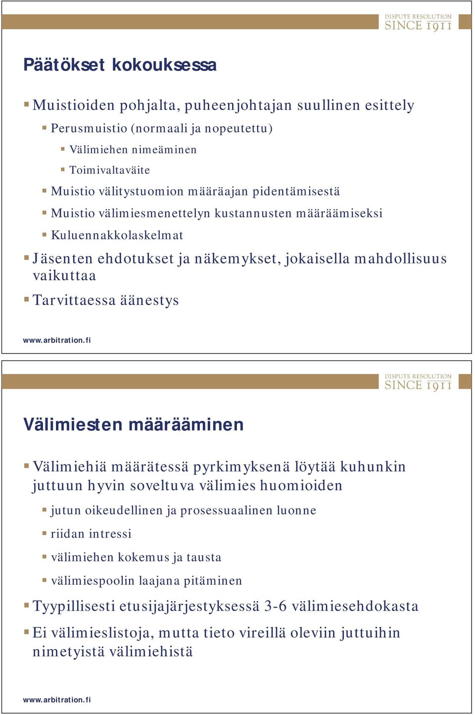 Välimiesten määrääminen Välimiehiä määrätessä pyrkimyksenä löytää kuhunkin juttuun hyvin soveltuva välimies huomioiden jutun oikeudellinen ja prosessuaalinen luonne riidan intressi