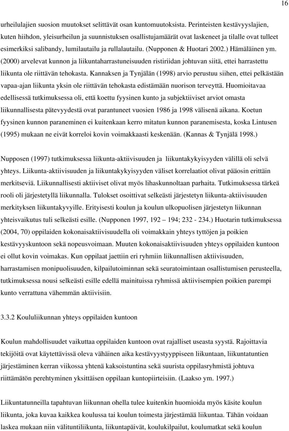 (Nupponen & Huotari 2002.) Hämäläinen ym. (2000) arvelevat kunnon ja liikuntaharrastuneisuuden ristiriidan johtuvan siitä, ettei harrastettu liikunta ole riittävän tehokasta.