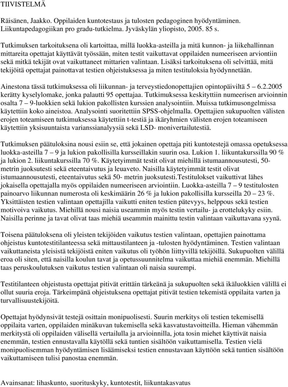 sekä mitkä tekijät ovat vaikuttaneet mittarien valintaan. Lisäksi tarkoituksena oli selvittää, mitä tekijöitä opettajat painottavat testien ohjeistuksessa ja miten testituloksia hyödynnetään.