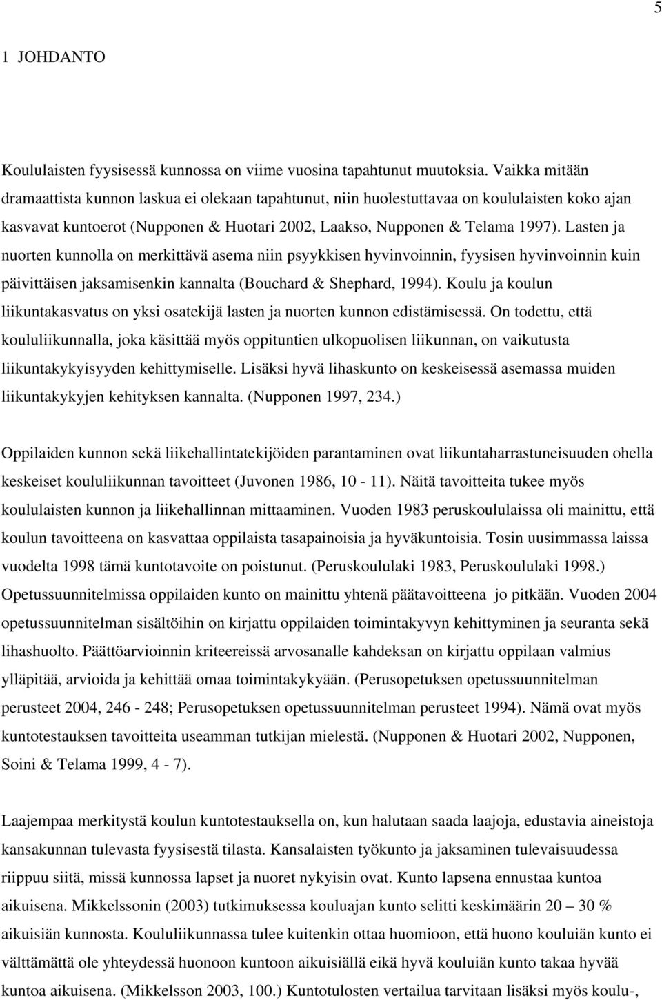 Lasten ja nuorten kunnolla on merkittävä asema niin psyykkisen hyvinvoinnin, fyysisen hyvinvoinnin kuin päivittäisen jaksamisenkin kannalta (Bouchard & Shephard, 1994).