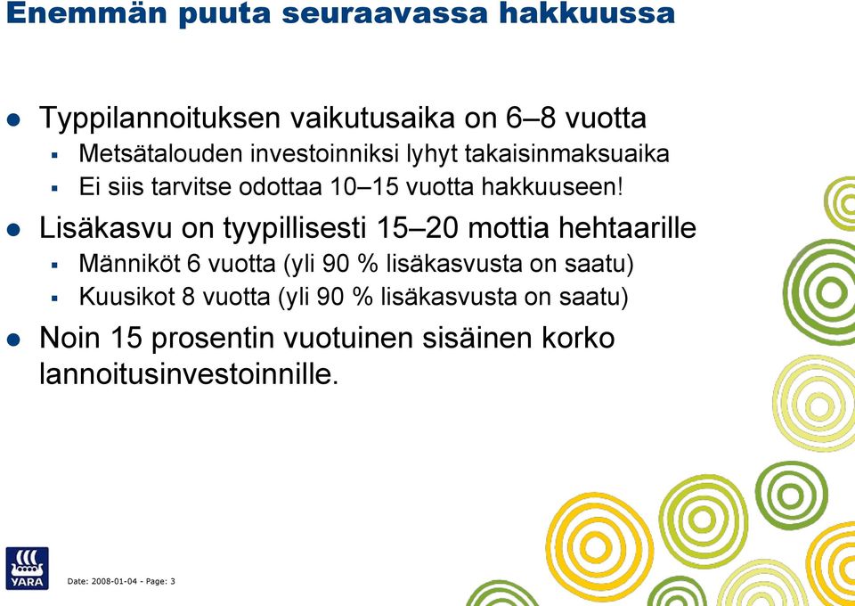 Lisäkasvu on tyypillisesti 15 20 mottia hehtaarille Männiköt 6 vuotta (yli 90 % lisäkasvusta on saatu)