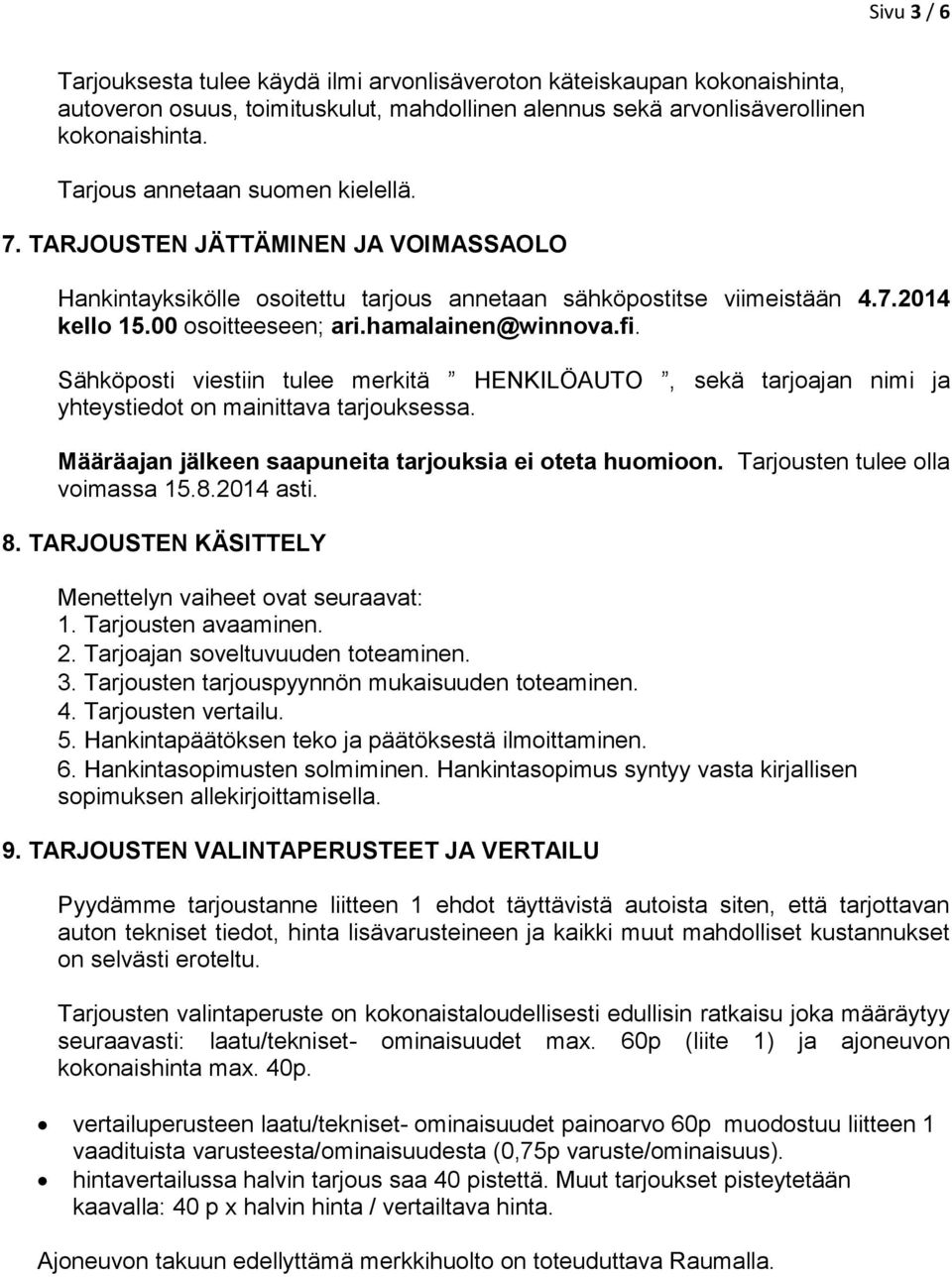 hamalainen@winnova.fi. Sähköposti viestiin tulee merkitä HENKILÖAUTO, sekä tarjoajan nimi ja yhteystiedot on mainittava tarjouksessa. Määräajan jälkeen saapuneita tarjouksia ei oteta huomioon.