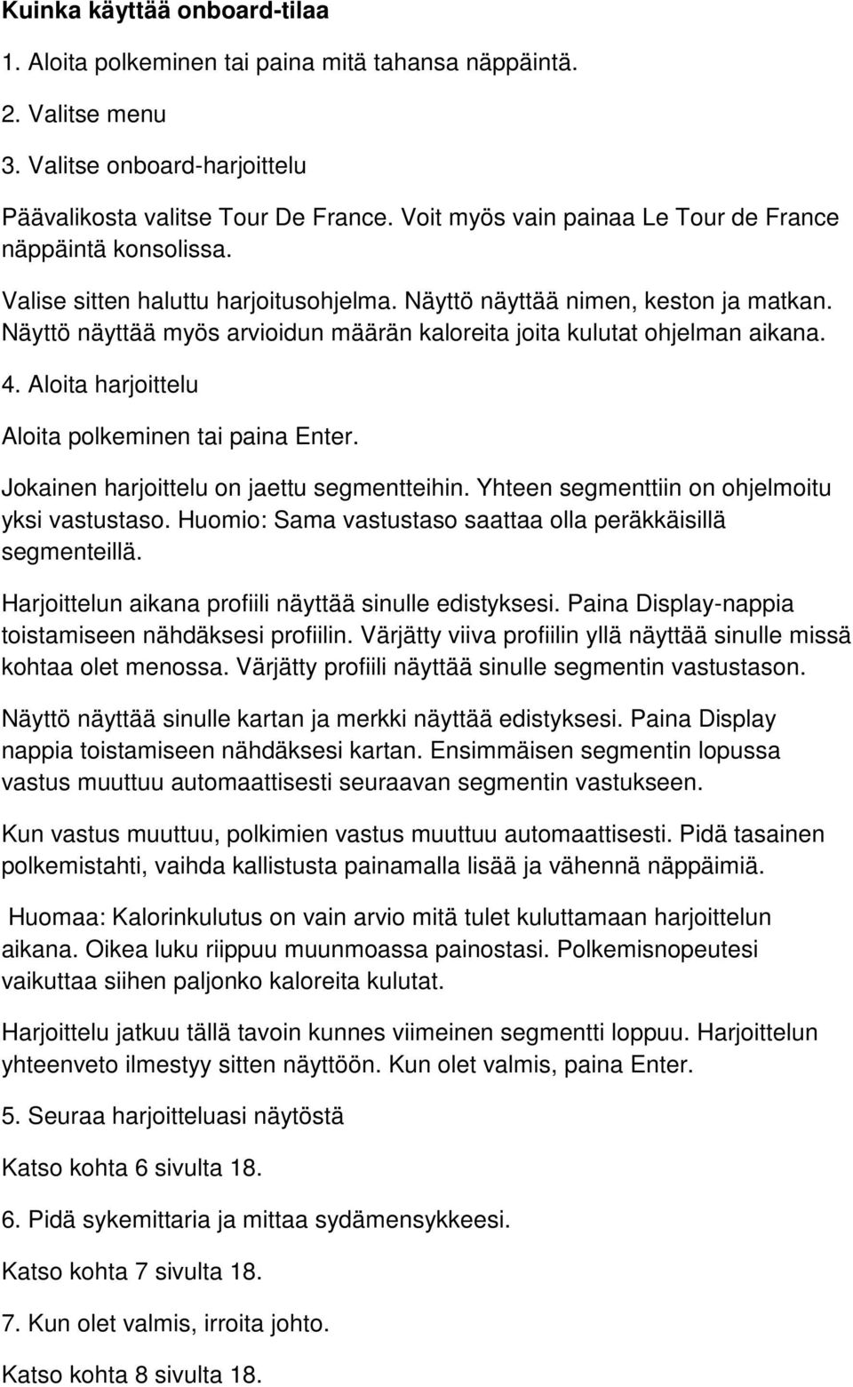 Näyttö näyttää myös arvioidun määrän kaloreita joita kulutat ohjelman aikana. 4. Aloita harjoittelu Aloita polkeminen tai paina Enter. Jokainen harjoittelu on jaettu segmentteihin.