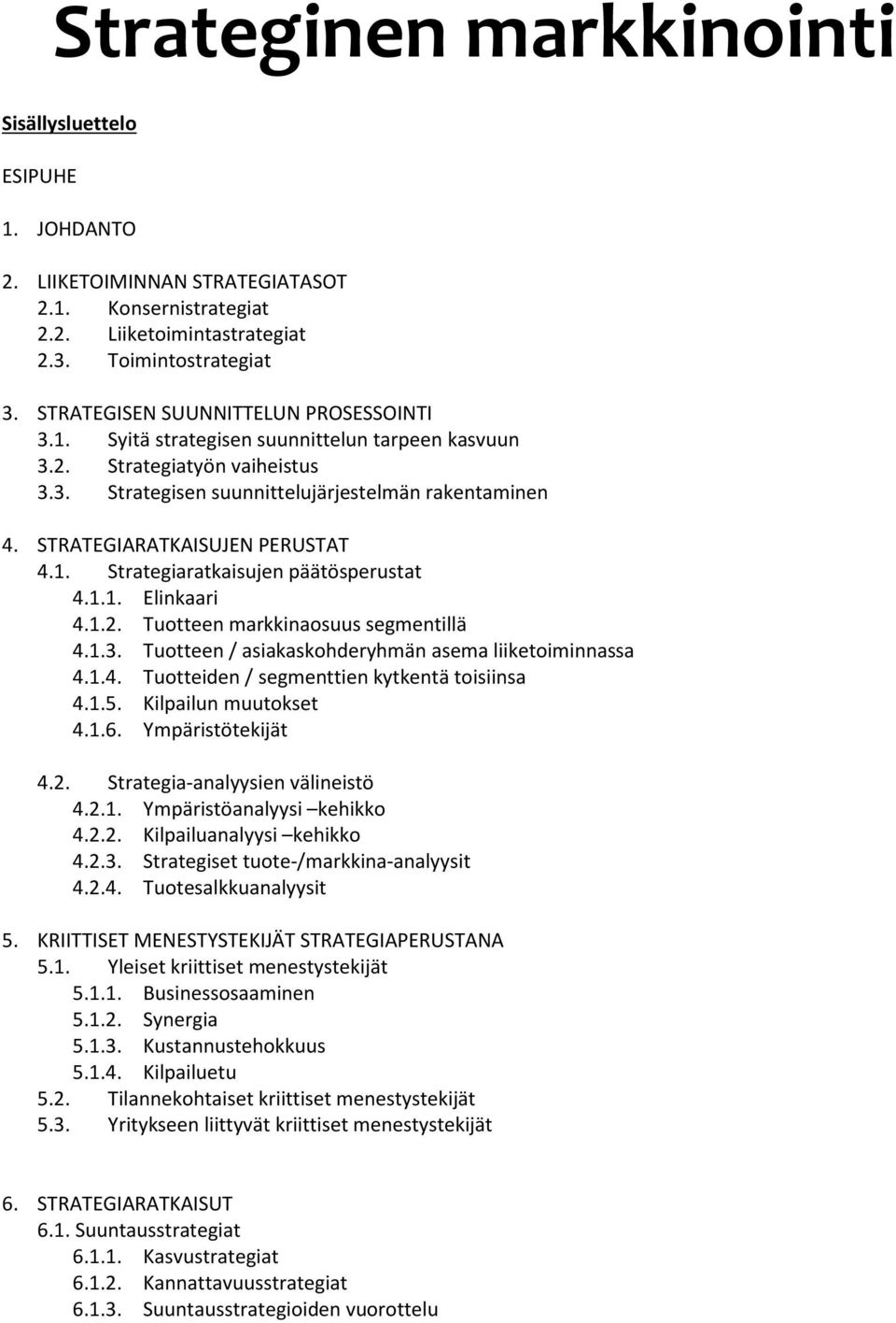 STRATEGIARATKAISUJEN PERUSTAT 4.1. Strategiaratkaisujen päätösperustat 4.1.1. Elinkaari 4.1.2. Tuotteen markkinaosuus segmentillä 4.1.3. Tuotteen / asiakaskohderyhmän asema liiketoiminnassa 4.1.4. Tuotteiden / segmenttien kytkentä toisiinsa 4.