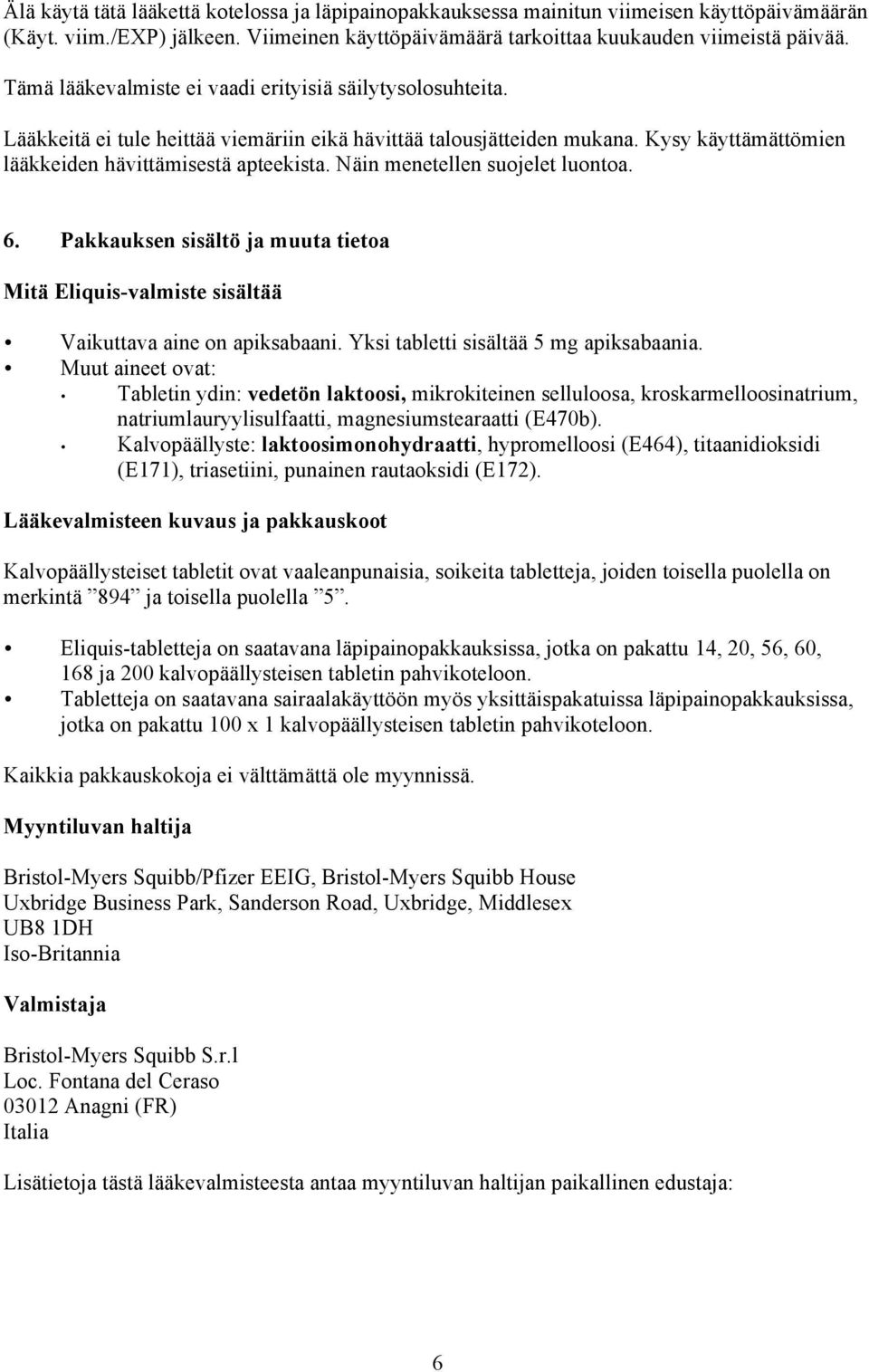 Näin menetellen suojelet luontoa. 6. Pakkauksen sisältö ja muuta tietoa Mitä Eliquis-valmiste sisältää Vaikuttava aine on apiksabaani. Yksi tabletti sisältää 5 mg apiksabaania.