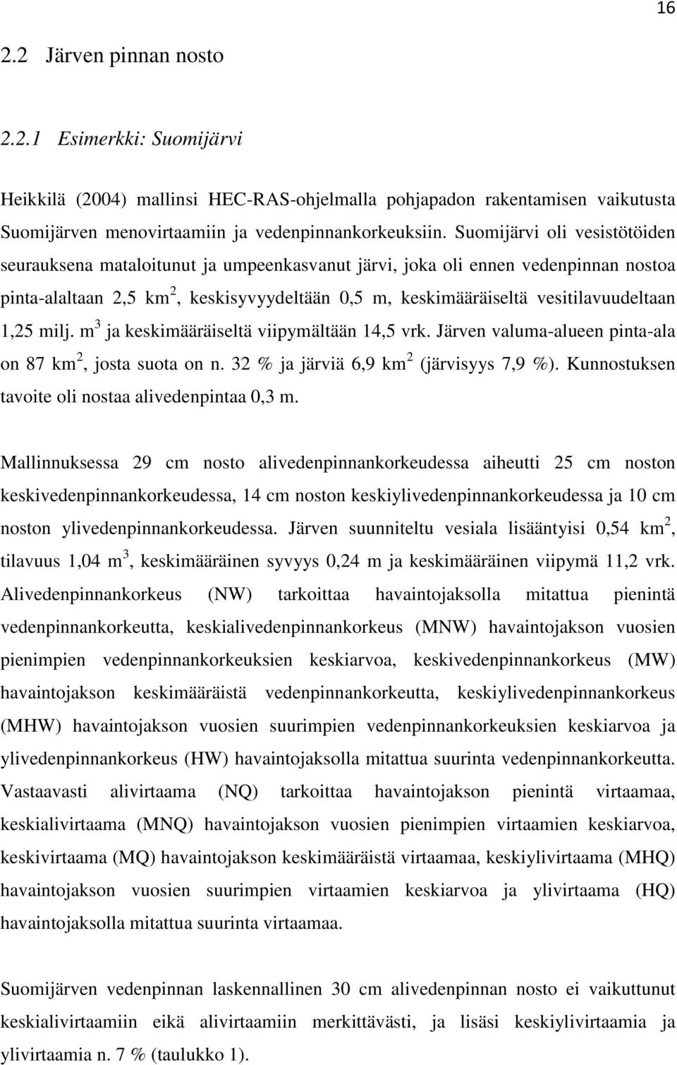 0 Heikkilän (2004) mukaan laskennalliset keskiylivirtaamat Satakunnan Suomijärven, Jämijärven, Sääksjärven ja Siikaisjärven alapuolisissa joissa lisääntyisivät 3,5-7,5 % kun järvien keskivedenpintaa