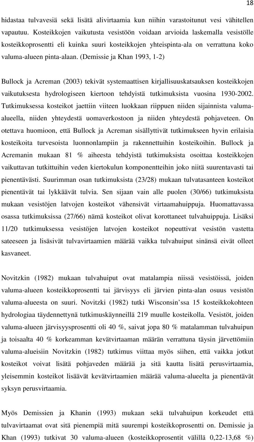 Keskimäärin kosteikkoprosentin kasvaessa 1 %:lla, tulvavirtaaman suhde keskimääräiseen sadantaan pieneni 3,7 %, tulvavirtaaman suhde huippusadantaan pieneni 2,6 % ja tulvavirtaaman suhde koko