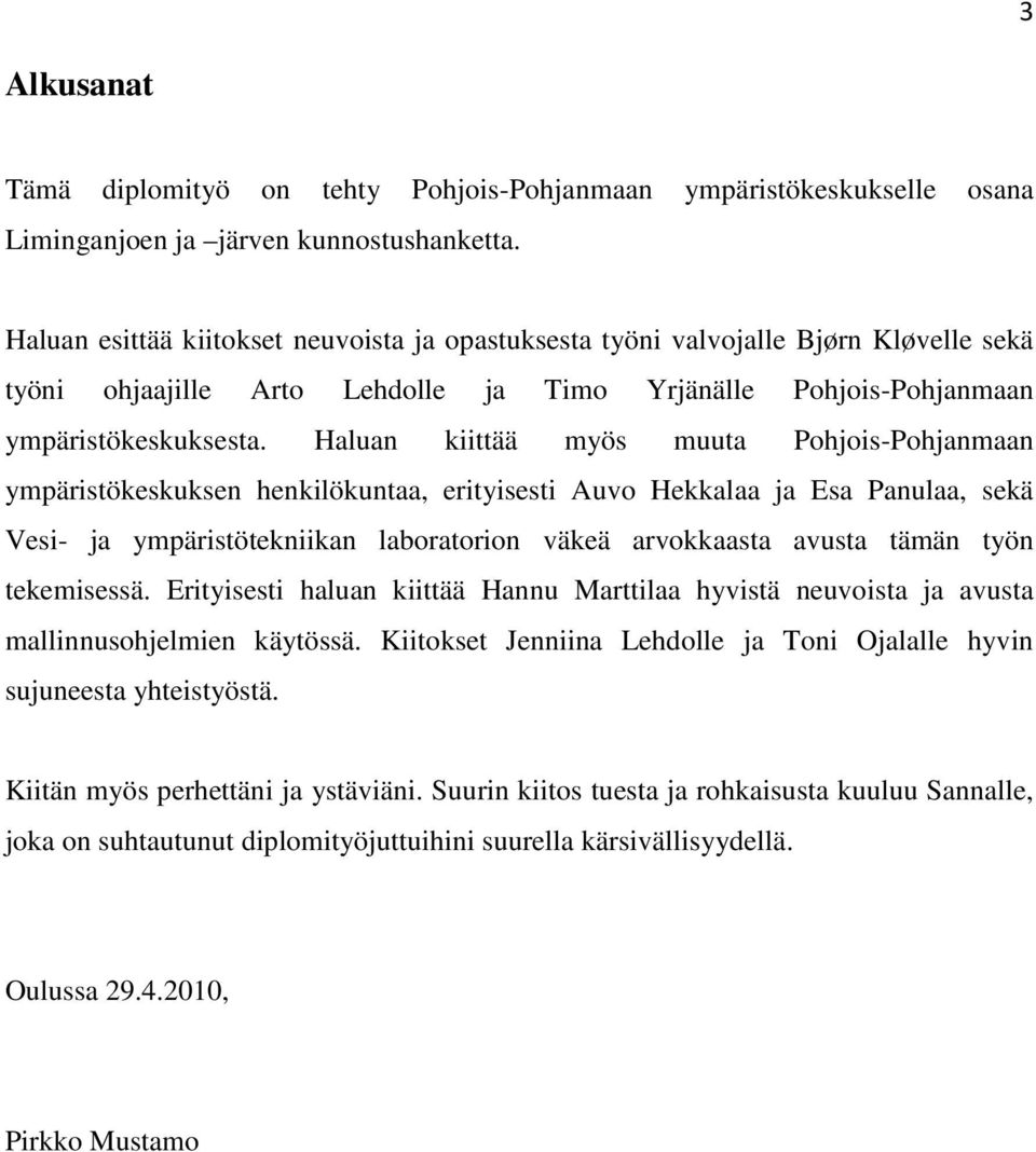 Haluan kiittää myös muuta Pohjois-Pohjanmaan ympäristökeskuksen henkilökuntaa, erityisesti Auvo Hekkalaa ja Esa Panulaa, sekä Vesi- ja ympäristötekniikan laboratorion väkeä arvokkaasta avusta tämän