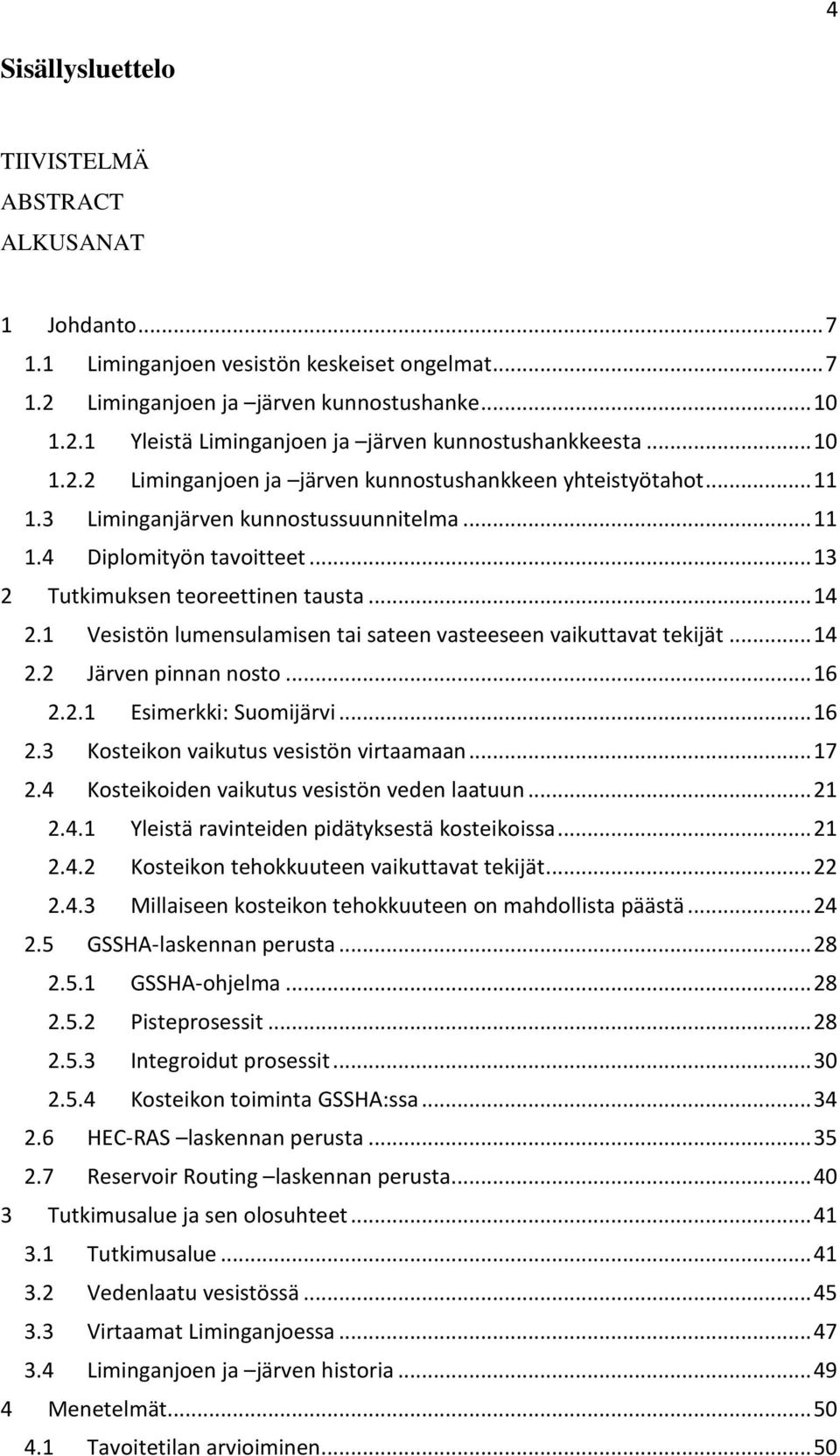 1 Vesistön lumensulamisen tai sateen vasteeseen vaikuttavat tekijät... 14 2.2 Järven pinnan nosto... 16 2.2.1 Esimerkki: Suomijärvi... 16 2.3 Kosteikon vaikutus vesistön virtaamaan... 17 2.