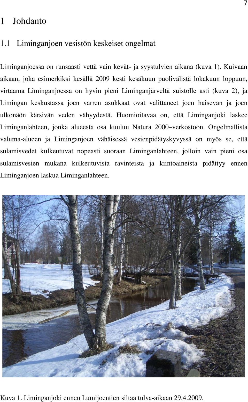 joen varren asukkaat ovat valittaneet joen haisevan ja joen ulkonäön kärsivän veden vähyydestä.