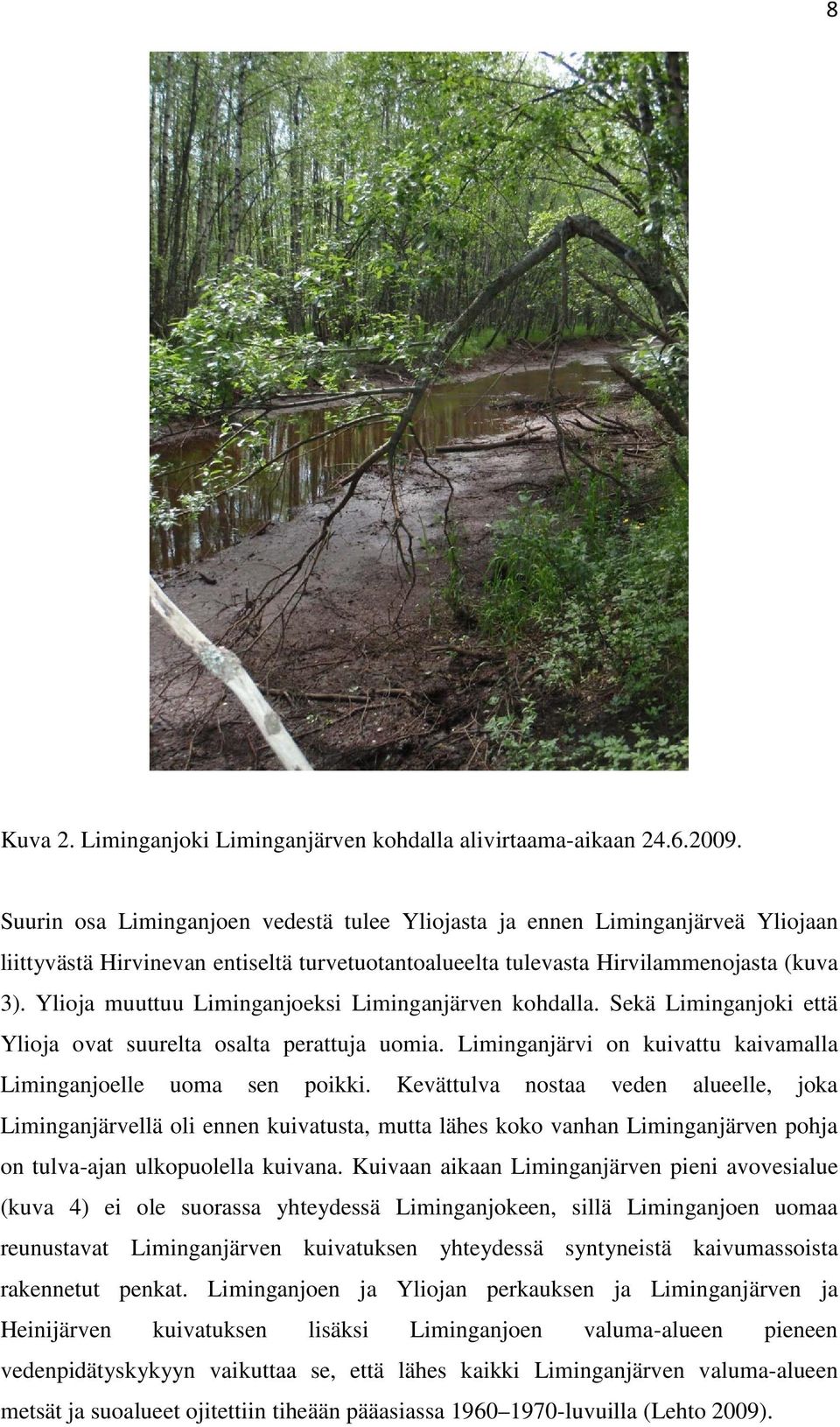 Ylioja muuttuu Liminganjoeksi Liminganjärven kohdalla. Sekä Liminganjoki että Ylioja ovat suurelta osalta perattuja uomia. Liminganjärvi on kuivattu kaivamalla Liminganjoelle uoma sen poikki.