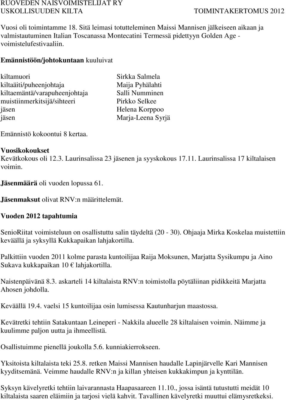 Emännistöön/johtokuntaan kuuluivat kiltamuori kiltaäiti/puheenjohtaja kiltaemäntä/varapuheenjohtaja muistiinmerkitsijä/sihteeri jäsen jäsen Sirkka Salmela Maija Pyhälahti Salli Numminen Pirkko Selkee