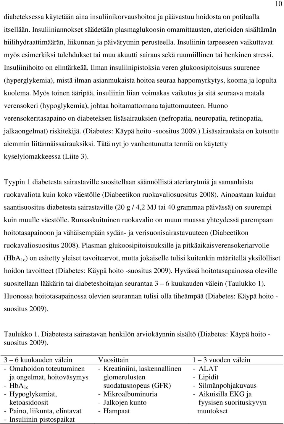 Insuliinin tarpeeseen vaikuttavat myös esimerkiksi tulehdukset tai muu akuutti sairaus sekä ruumiillinen tai henkinen stressi. Insuliinihoito on elintärkeää.
