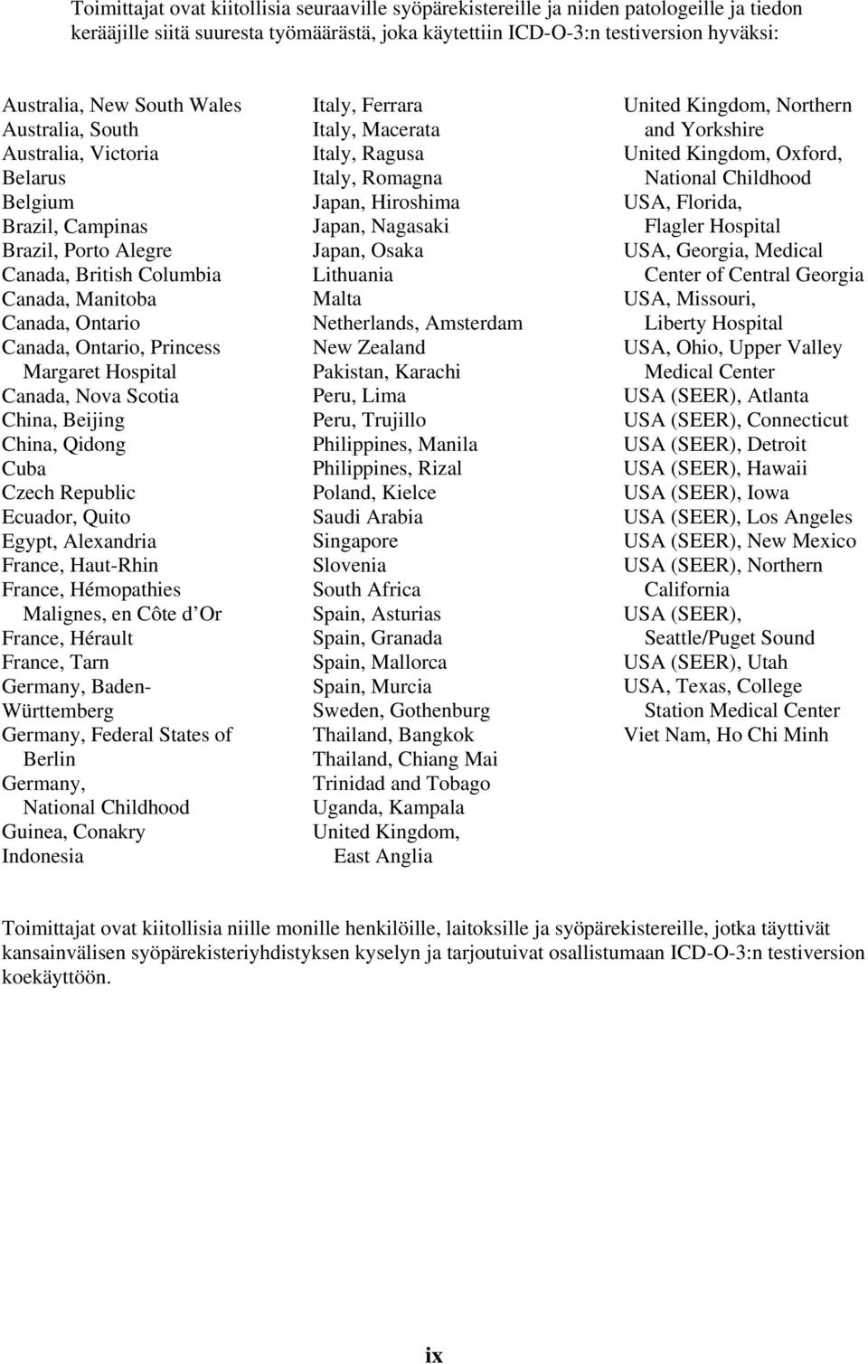 Hospital Canada, Nova Scotia China, Beijing China, Qidong Cuba Czech Republic Ecuador, Quito Egypt, Alexandria France, Haut-Rhin France, Hémopathies Malignes, en Côte d Or France, Hérault France,