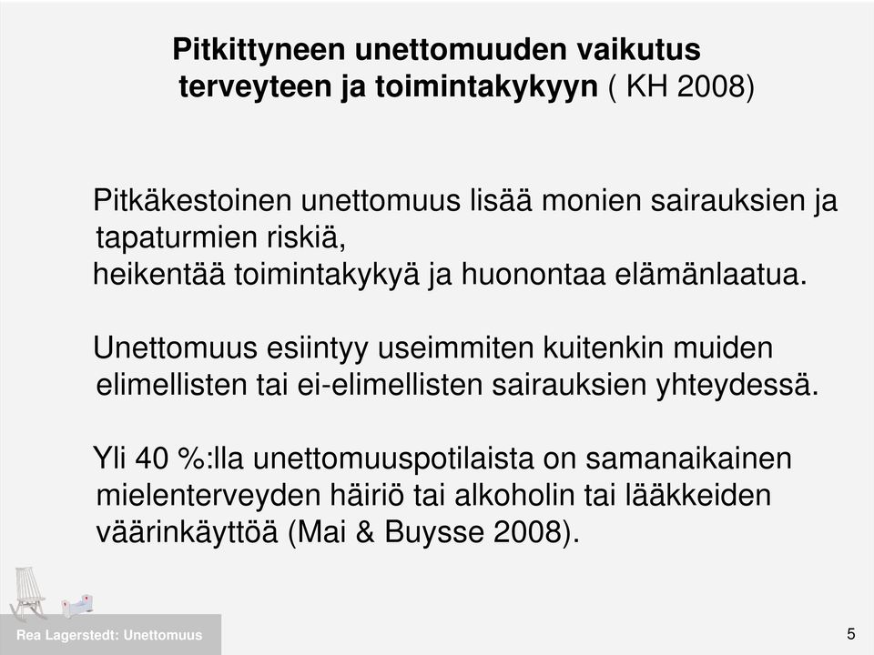 Unettomuus esiintyy useimmiten kuitenkin muiden elimellisten tai ei-elimellisten sairauksien yhteydessä.