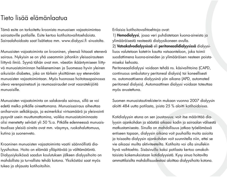 väestön ikääntymiseen liittyvä munuaistoiminnan heikkeneminen ja Suomessa hyvin yleinen aikuisiän diabetes, joka on tärkein yksittäinen syy etenevään munuaisten vajaatoimintaan.