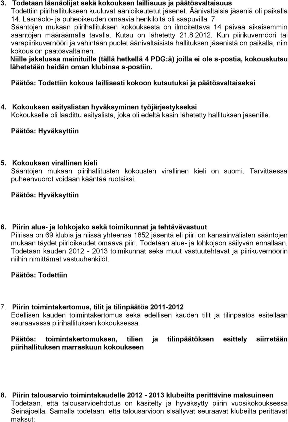 8.2012. Kun piirikuvernööri tai varapiirikuvernööri ja vähintään puolet äänivaltaisista hallituksen jäsenistä on paikalla, niin kokous on päätösvaltainen.