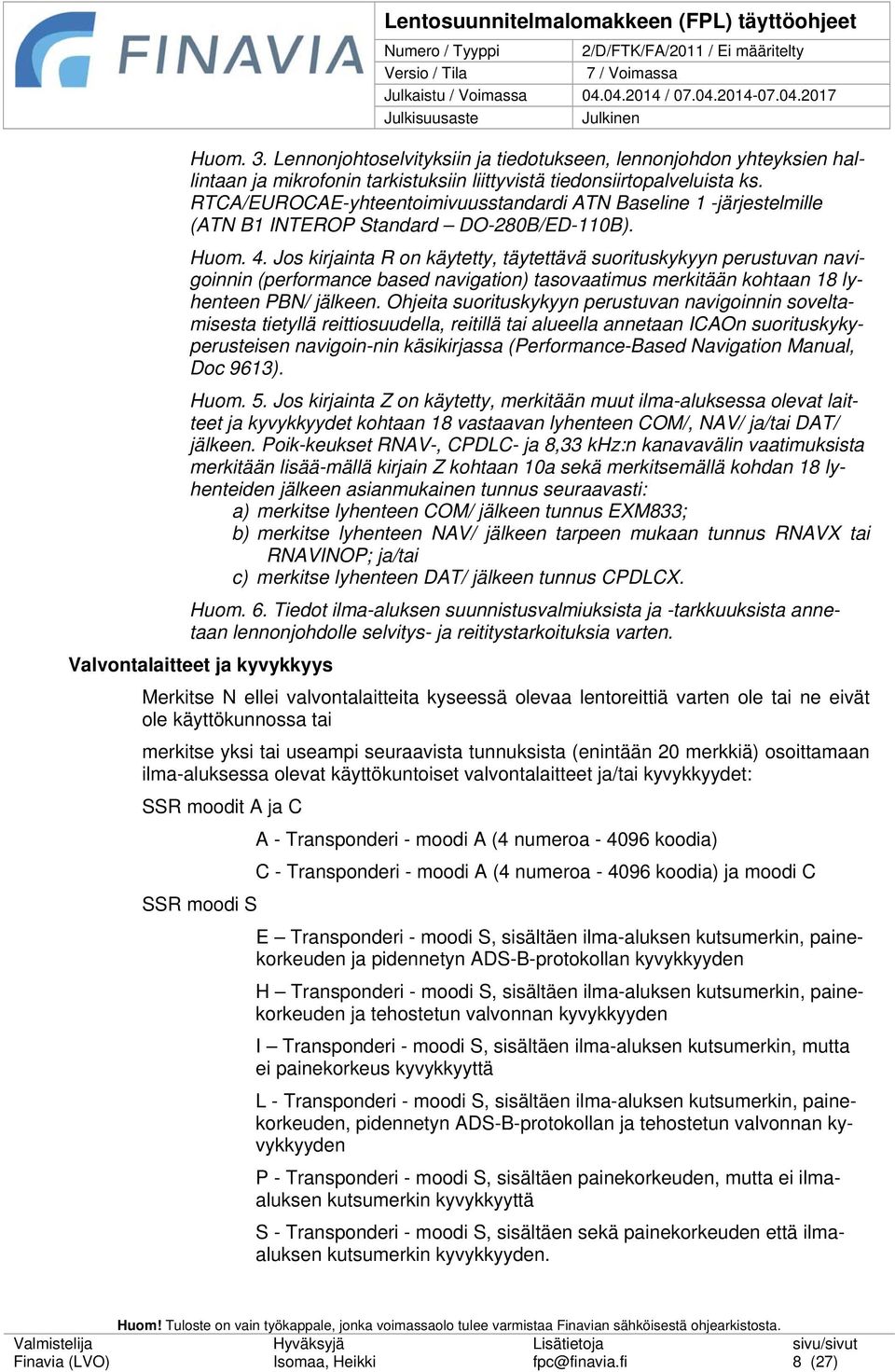 Jos kirjainta R on käytetty, täytettävä suorituskykyyn perustuvan navigoinnin (performance based navigation) tasovaatimus merkitään kohtaan 18 lyhenteen PBN/ jälkeen.